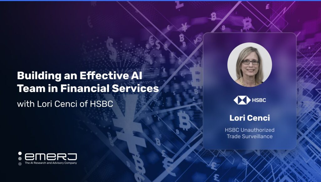 Building an Effective AI Team in Financial Services – with Lori Cenci of HSBC